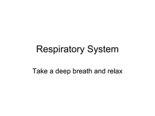 Respiratory System

Take a deep breath and relax
 