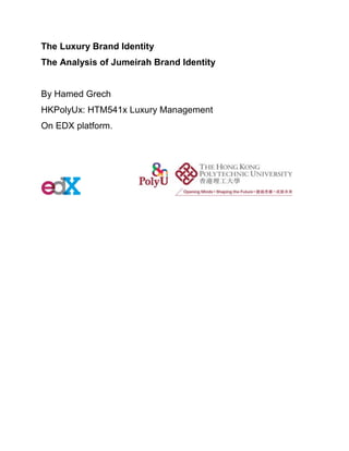 The Luxury Brand Identity
The Analysis of Jumeirah Brand Identity
By Hamed Grech
HKPolyUx: HTM541x Luxury Management
On EDX platform.
 
