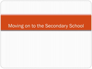 Moving on to the Secondary School
 