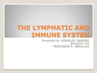 THE LYMPHATIC AND IMMUNE SYSTEM Presented by  KINGSLEY UBAWIKE BIOLOGY 120 PROFESSOR R. ABDULLAH  