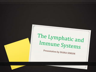 The Lymphatic and Immune Systems Presentation by DIANA SIMION 