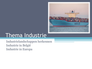 Thema Industrie Industrielandschappen herkennen Industrie in België Industrie in Europa 