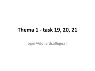 Thema 1 - task 19, 20, 21
bgm@dollardcollege.nl
 