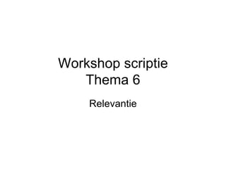 Workshop scriptie Thema 6 Relevantie 