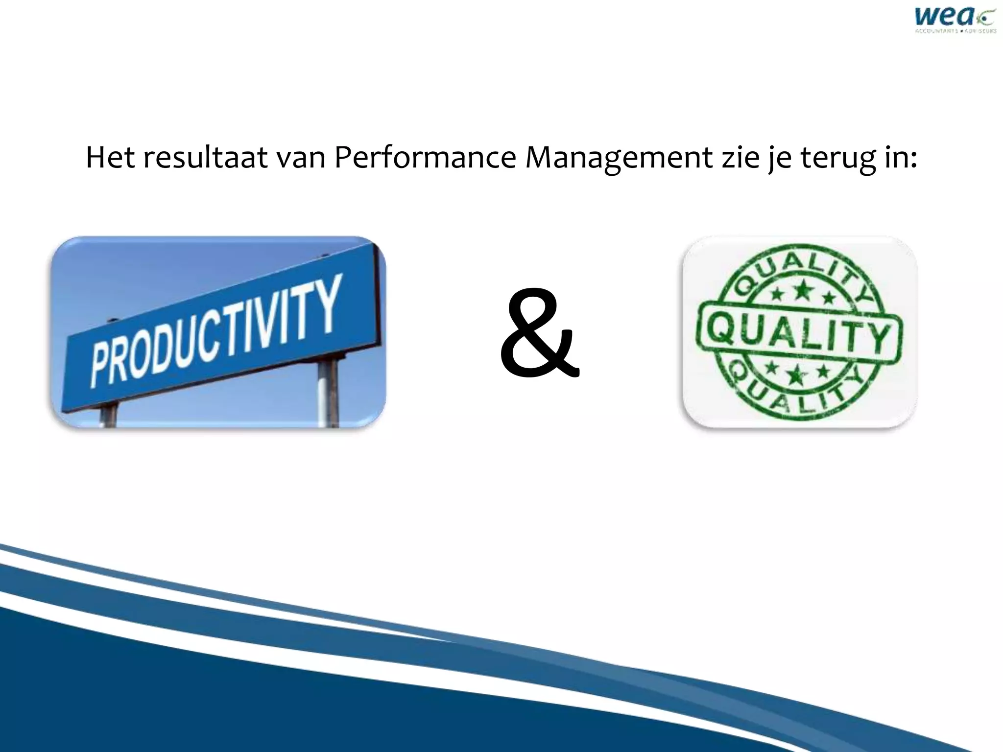 Het resultaat van Performance Management zie je terug in:
&
 