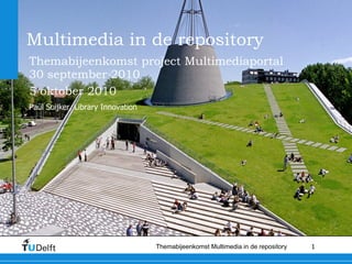 Multimedia in de repository Themabijeenkomst project Multimediaportal 30 september 2010 5 oktober 2010   Paul Suijker, Library Innovation 
