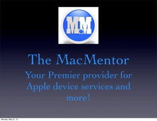 The MacMentor
Your Premier provider for
affordable Apple technology
services and more!
Thursday, October 3, 13
 