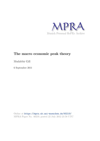 MPRAMunich Personal RePEc Archive
The macro economic peak theory
Mudabbir Gill
6 September 2011
Online at https://mpra.ub.uni-muenchen.de/40219/
MPRA Paper No. 40219, posted 22 July 2012 21:58 UTC
 
