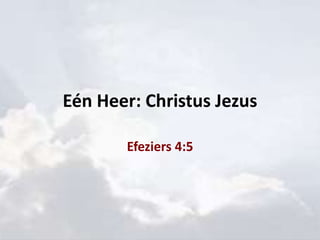 Eén Heer: Christus Jezus
Efeziers 4:5
 