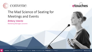 The Mad Science of Seating for
Meetings and Events
Brittany Valente
Marketing Manager, Convene
 