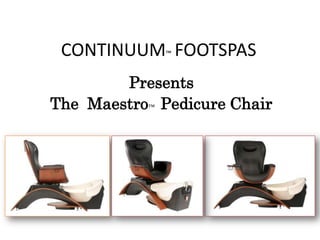 CONTINUUM™ FOOTSPAS
        Presents
The Maestro™ Pedicure Chair
 