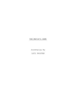 THE MAFIA’S GAME
Screenplay By
LUCY PROUTEN
 