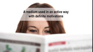 The Media Brands
14
A medium used in an active way
with definite motivations
 