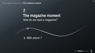 The Media Brands
22
2
The magazine moment
How do we read a magazine?
b. With whom ?
The magazine experience The magazine moment
 