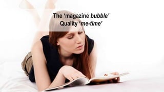 The Media Brands
32
The ‘magazine bubble’
Quality ‘me-time’
 