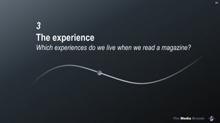 The Media Brands
34
3
The experience
Which experiences do we live when we read a magazine?
 