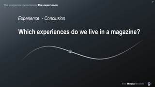 The Media Brands
47
Which experiences do we live in a magazine?
Experience - Conclusion
The magazine experience The experience
 
