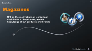 The Media Brands
94
Magazines
Conclusions
N°1 on the motivations of «practical
usefulness » : inspiration, advice,
knowledge about products and brands
 