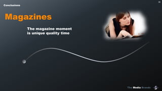 The Media Brands
95
Magazines
Conclusions
The magazine moment
is unique quality time
 