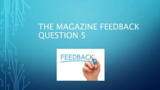 THE MAGAZINE FEEDBACK
QUESTION 5
 