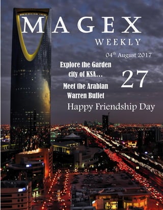 M A G E X
W E E K L Y
27
04th
August 2017
Explore the Garden
city of KSA…
Meet the Arabian
Warren Buffet
Happy Friendship Day
 