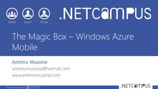 The Magic Box – Windows Azure
     Mobile
     Antimo Musone
     antimo.musone@hotmail.com
     www.antimomusone.com

Template designed by
 