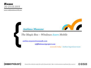 Antimo Musone

The Magic Box – Windows Azure Mobile

 antimo.musone@avanade.com

             @fifthelementproject.com
                              avanade italy – italian ingenium team
 