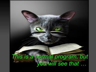 This is a normal program, but
           you will see that …
 
