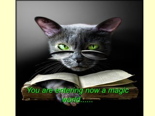 You are entering now a magicYou are entering now a magic
world......world......
 