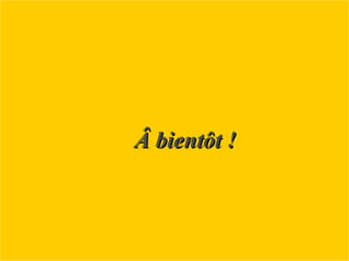 Â bientôt  ! 