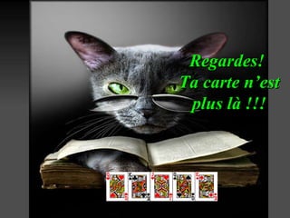 Regardes!  Ta carte n’est plus là !!! 