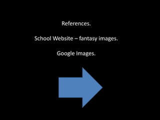 References.

School Website – fantasy images.

        Google Images.
 