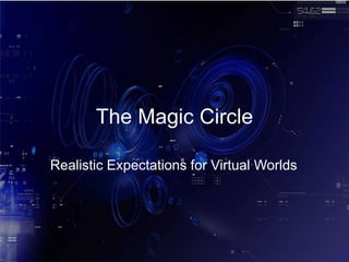 The Magic Circle Realistic Expectations for Virtual Worlds 