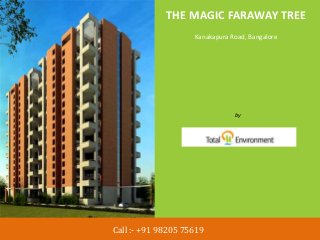 THE MAGIC FARAWAY TREE 
Kanakapura Road, Bangalore 
by 
Total Environment Building Systems Pvt. Ltd. 
Call :- +91 98205 75619 
 