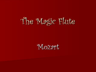 The Magic Flute

    Mozart
 