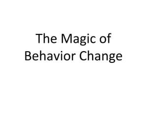 The Magic of
Behavior Change
 