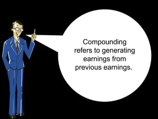 Compounding
refers to generating
   earnings from
previous earnings.
 