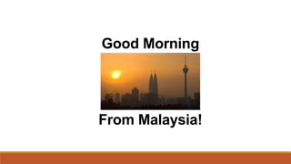 Good Morning
From Malaysia!
 
