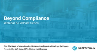 Title: The Magic of Internal Audits: Mistakes, Insights and Advice from the Experts
Presented By: Jeff Strout, MPH, Mérieux NutriSciences
Beyond Compliance
Webinar & Podcast Series
 