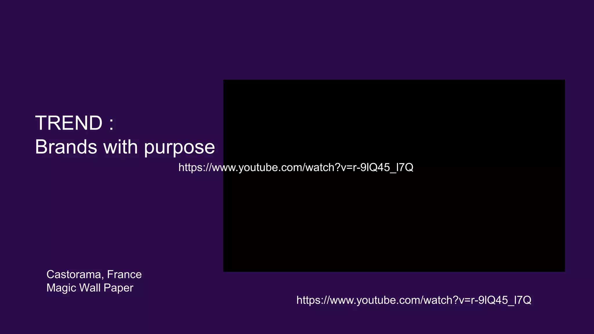 TREND :
Brands with purpose
Castorama, France
Magic Wall Paper
https://www.youtube.com/watch?v=r-9lQ45_l7Q
https://www.youtube.com/watch?v=r-9lQ45_l7Q
 