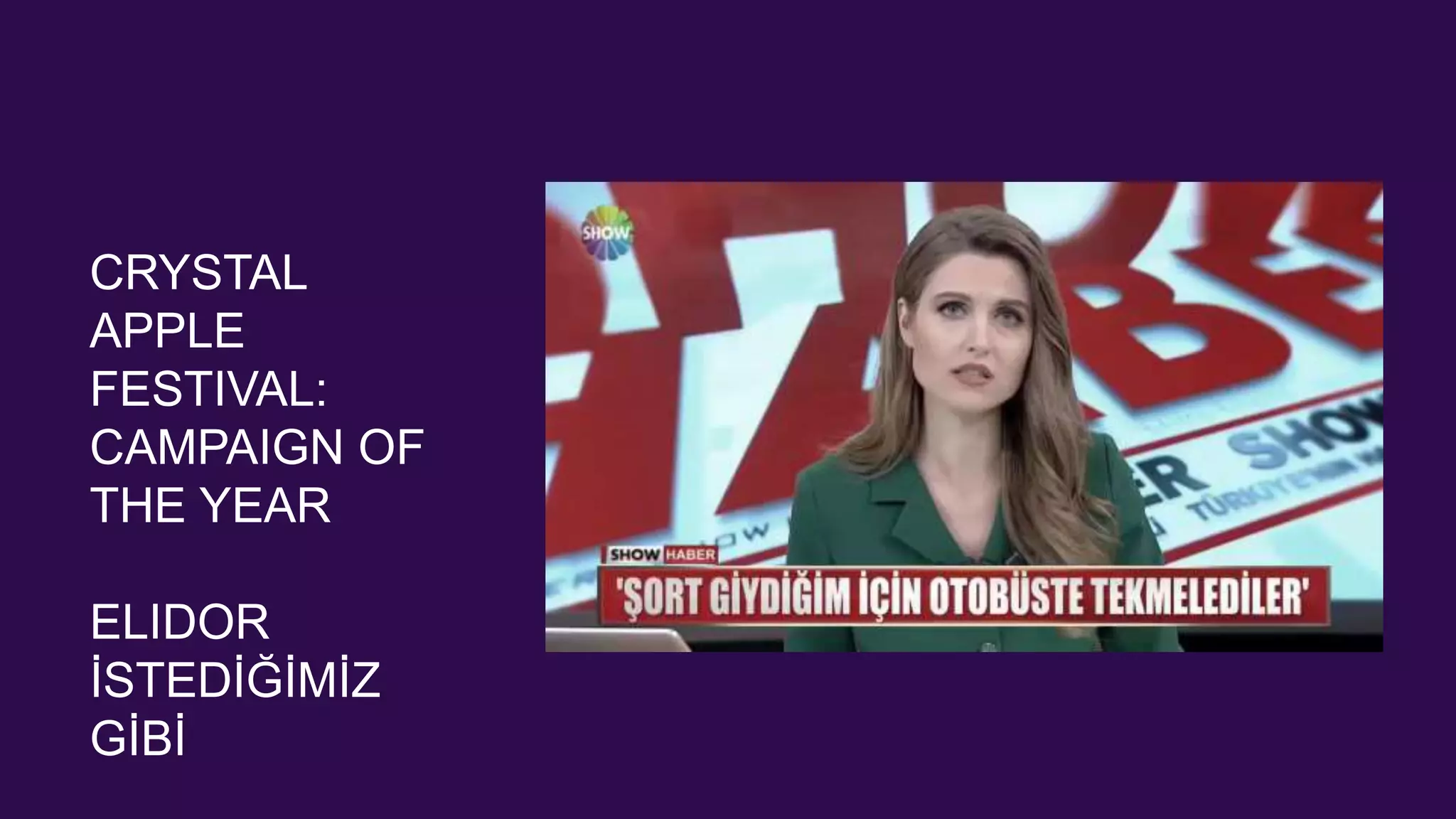 CRYSTAL
APPLE
FESTIVAL:
CAMPAIGN OF
THE YEAR
ELIDOR
İSTEDİĞİMİZ
GİBİ
https://www.youtube.com/watch?v=UhxLsSvIyOA
 