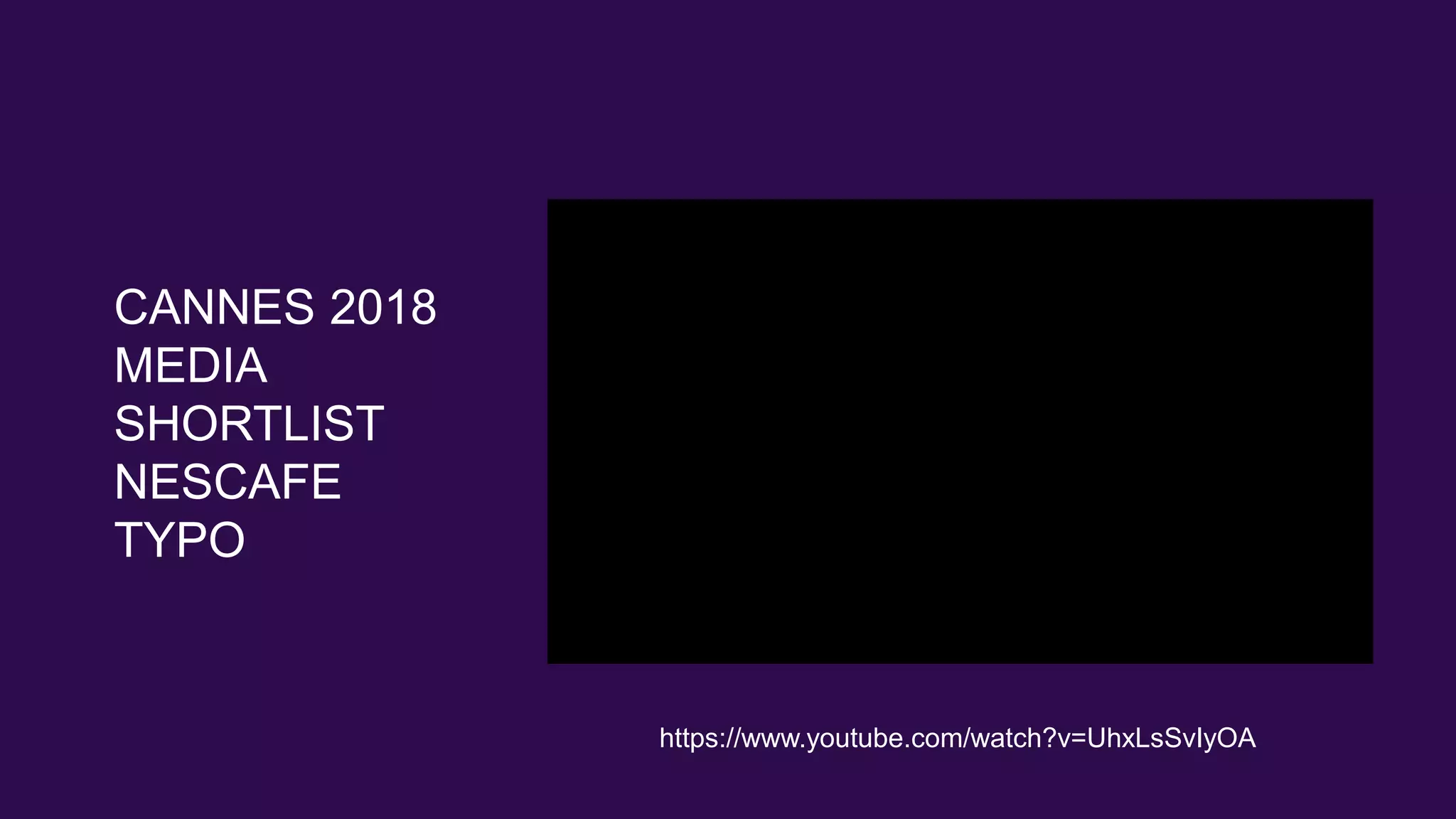 CANNES 2018
MEDIA
SHORTLIST
NESCAFE
TYPO
https://www.youtube.com/watch?v=UhxLsSvIyOA
 