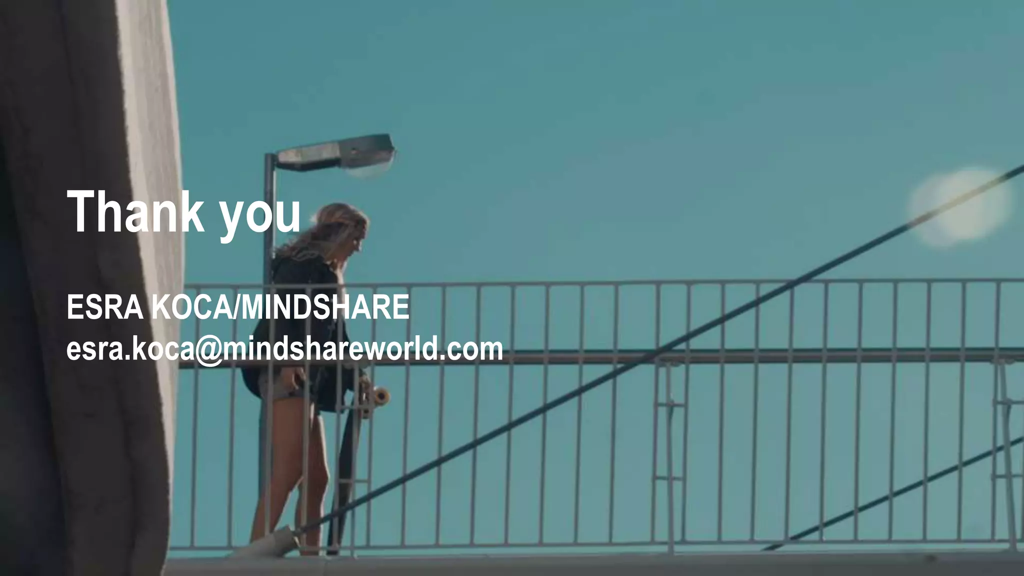 Thank you
ESRA KOCA/MINDSHARE
esra.koca@mindshareworld.com
 