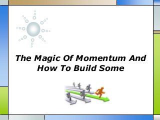 The Magic Of Momentum And
How To Build Some
 