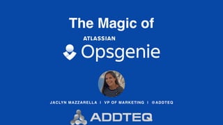 JACLYN MAZZARELLA | VP OF MARKETING | @ADDTEQ
The Magic of
 