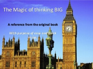 The Magic of thinking BIG 
A reference from the original book 
With purpose of easy and quick 
recap. 
 