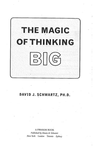 THE MAGIC
OFTHINKING
.
DAVID J. ~CHWARTZ, PH.D.
A FIRESIDE BOOK
Published by Sint01.t & Sc1lUster .
New York London Toronto Sydney
 