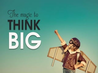 The magic to think big