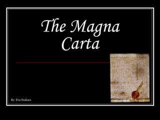 The Magna Carta By: Eva Szakacs 