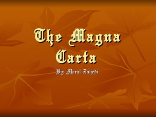 The Magna Carta   By: Maral Zahedi   